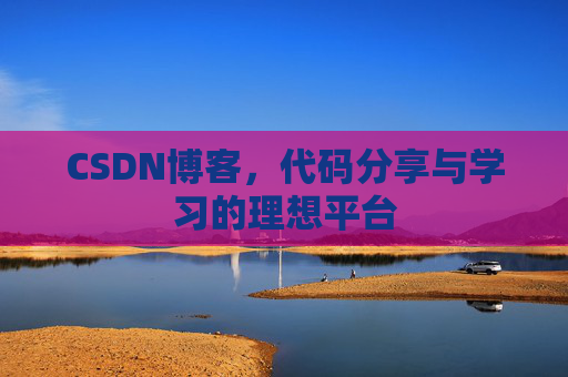 CSDN博客,代码分享与学习的理想平台